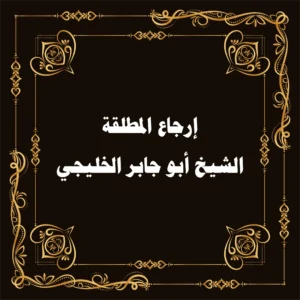 إرجاع المطلقة بسرعة – الشيخ أبو جابر الخليجي