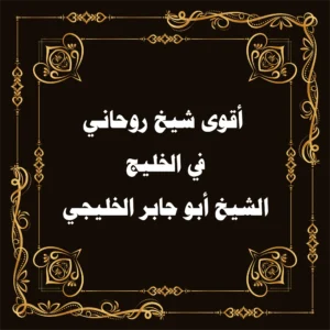 أقوى شيخ روحاني في الخليج لحل السحر والعين – الشيخ أبو جابر الخليجي