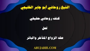 كشف روحاني حقيقي مع الشيخ أبو جابر الخليجي لحل عقد الزواج المتأخر والبائر.