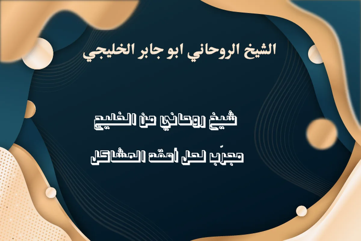 الشيخ الروحاني أبو جابر الخليجي – شيخ روحاني من الخليج مجرّب لحل أعقد المشاكل